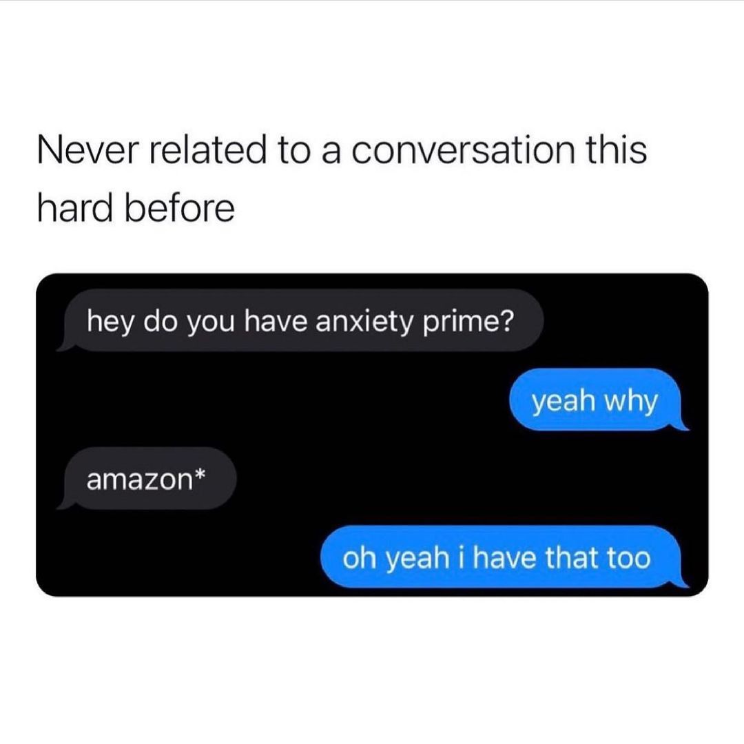 Never related to a conversation this hard before hey do you have anxiety prime amazon