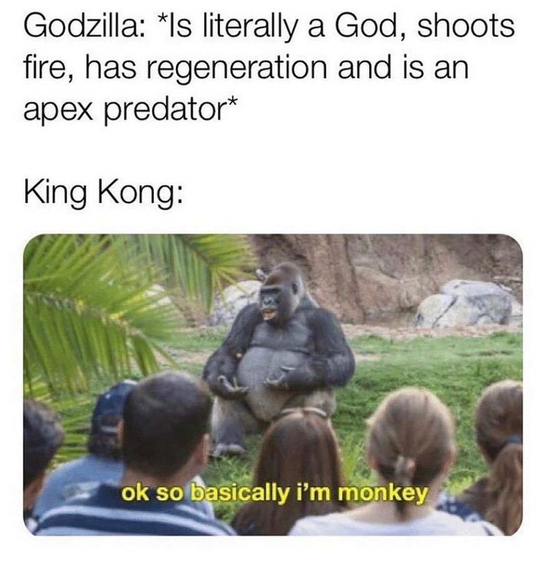 Godzilla Is literally a God shoots fire has regeneration and is an apex predator King Kong