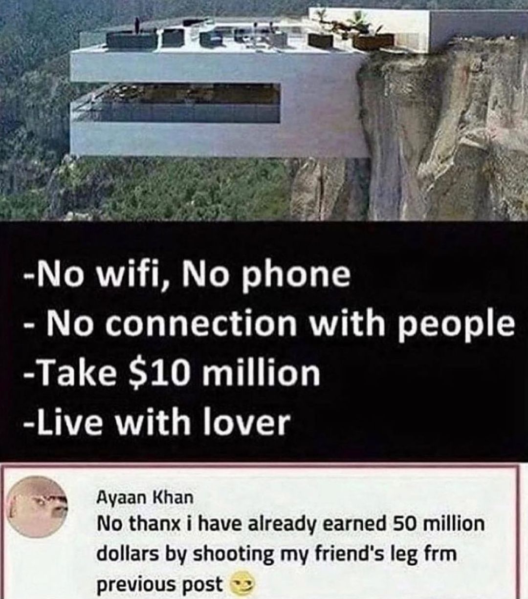 No wifi No phone No connection with people S ELCEY DR Live with lover v Ayaan Khan No thanx i have already earned 50 million dollars by shooting my friends leg frm previous post