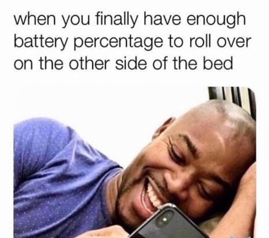 when you finally have enough battery percentage to roll over on the other side of the bed hiy