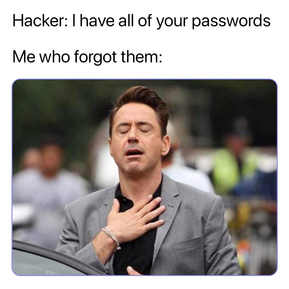 Hacker have all of your passwords Me who forgot them