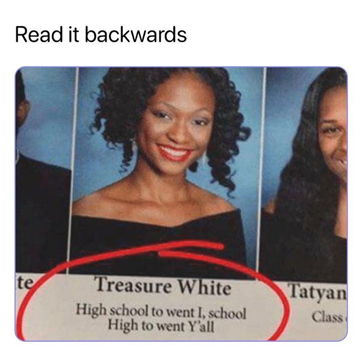 Read it backwards High school to went I school High to went Yall