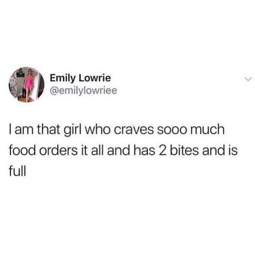 Emily Lowrie emilylowriee am that girl who craves sooo much food orders it all and has 2 bites and is full