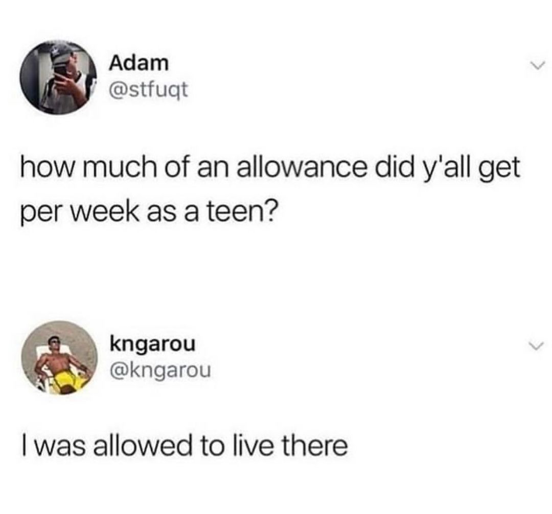Adam stfuqt how much of an allowance did yall get per week as a teen kngarou kngarou was allowed to live there