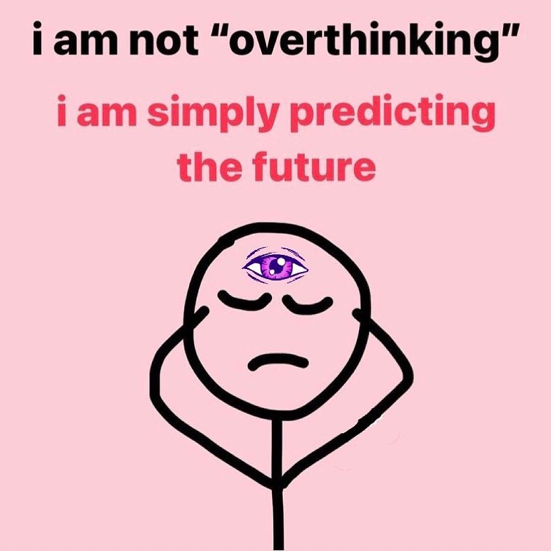 i am not overthinking i am simply predicting the future