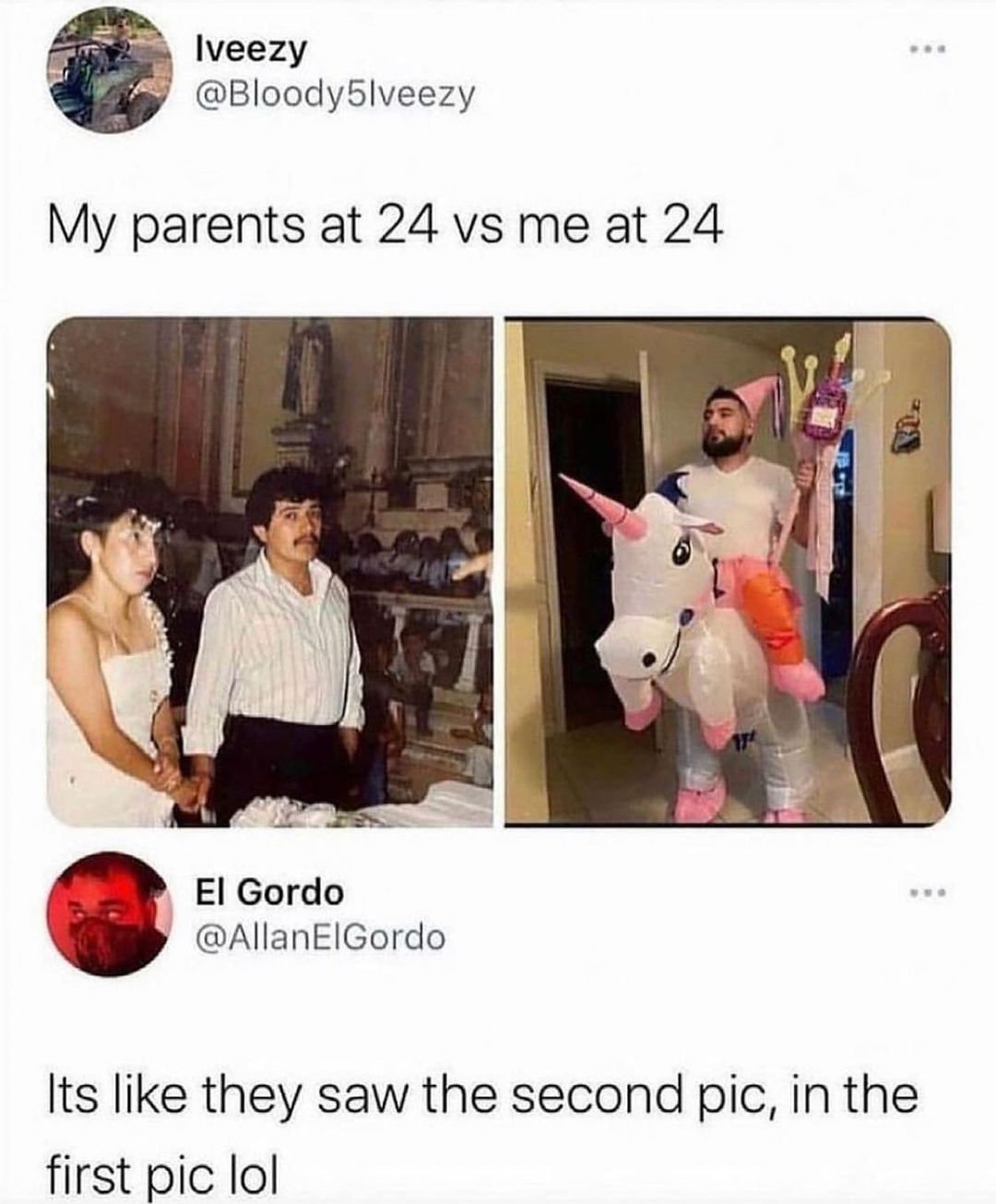 lveezy L Bloody5lveezy My parents at 24 vs me at 24 El Gordo AllanElGordo Its like they saw the second pic in the first pic lol