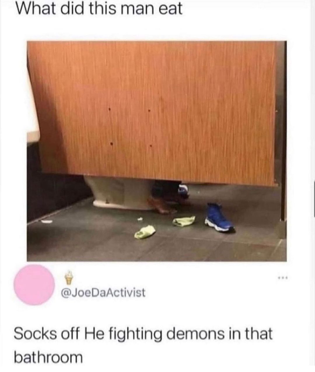 What did this man eat JoeDaActivist Socks off He fighting demons in that bathroom