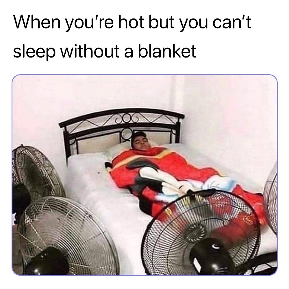 When youre hot but you cant sleep without a blanket