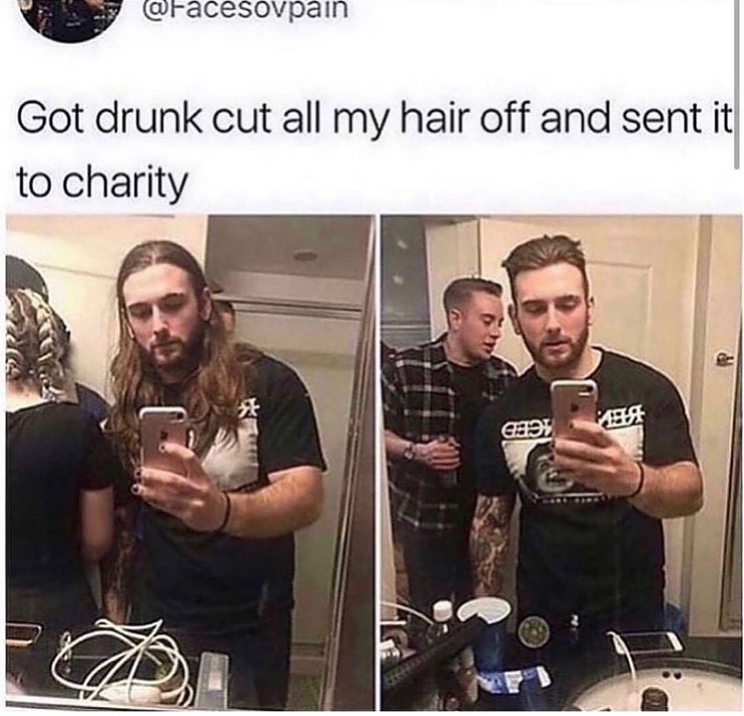 Got drunk cut all my hair off and sent it to charity