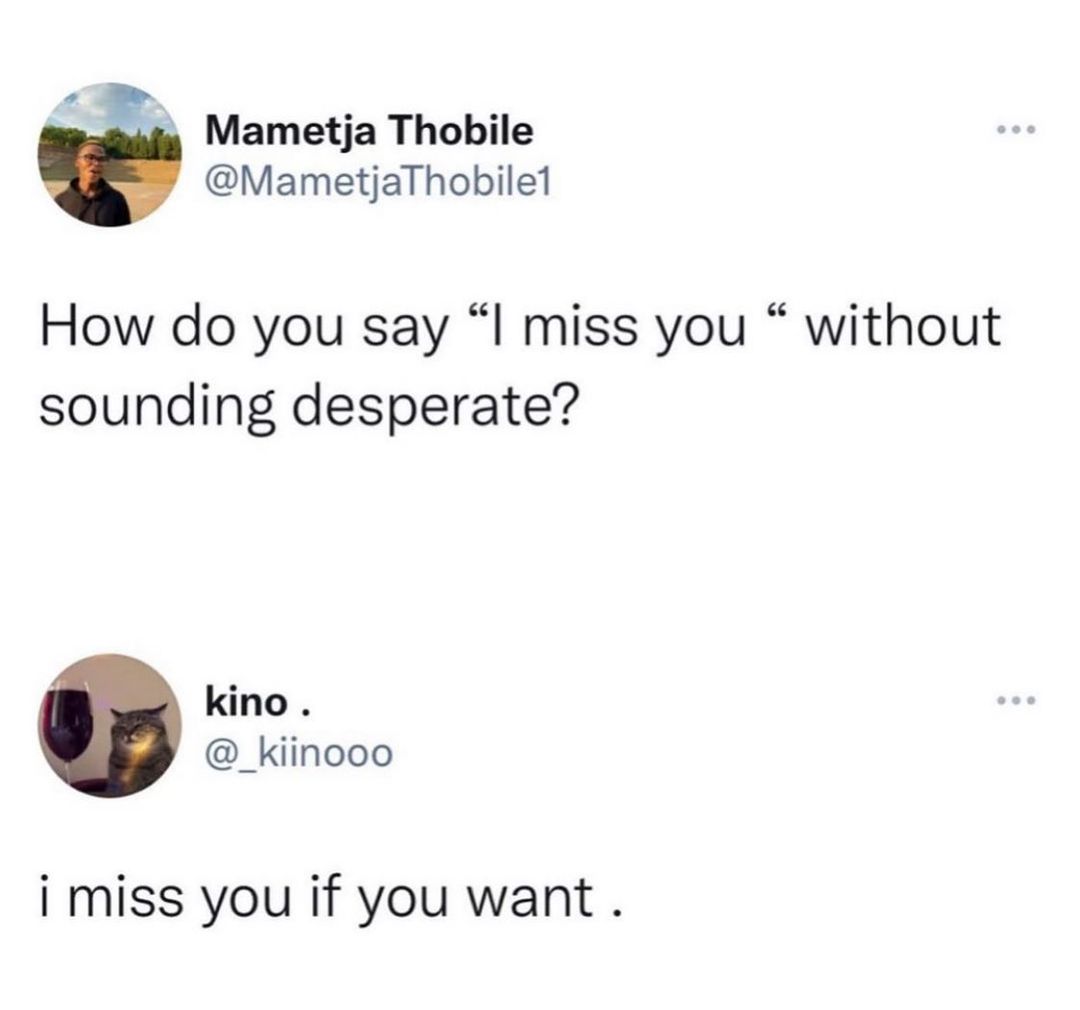 S 7 Mametja Thobile MametjaThobilet How do you say I miss you without sounding desperate kino _kiinooo i miss you if you want