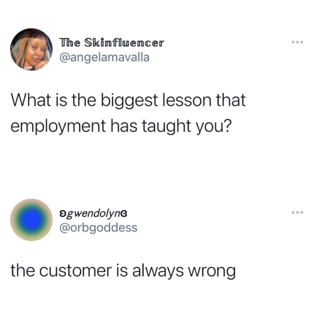 The Skinfluencer angelamavalla What is the biggest lesson that employment has taught you 9gwendolynG orbgoddess the customer is always wrong