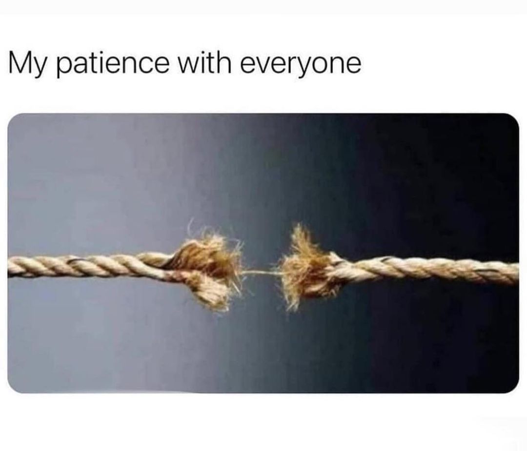 My patience with everyone