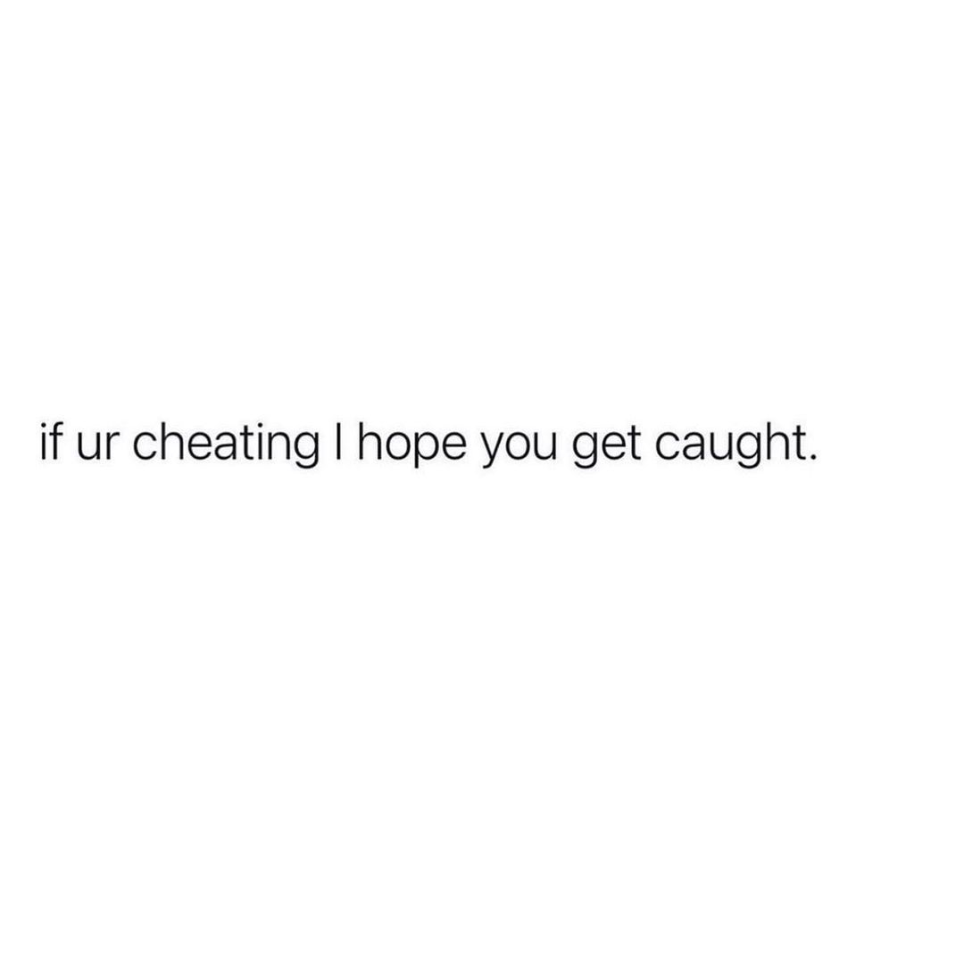 if ur cheating hope you get caught