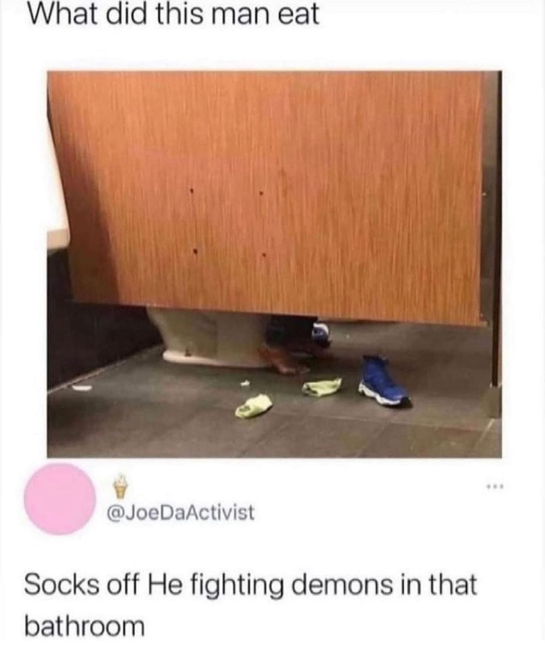 What did this man eat JoeDaActivist Socks off He fighting demons in that bathroom