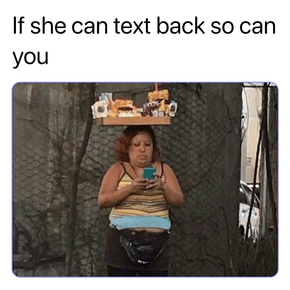 If she can text back so can you