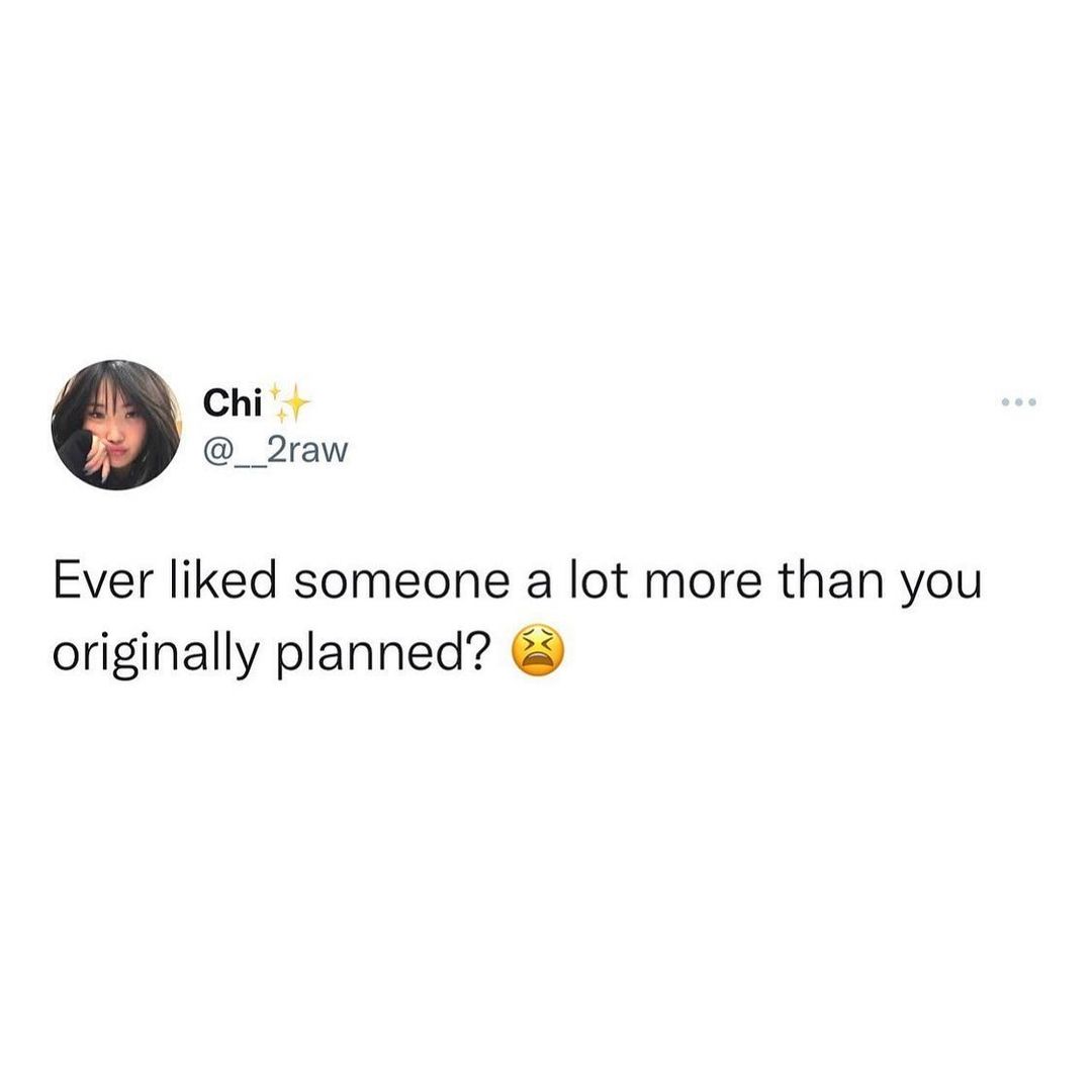 Chi __2raw Ever liked someone a lot more than you originally planned