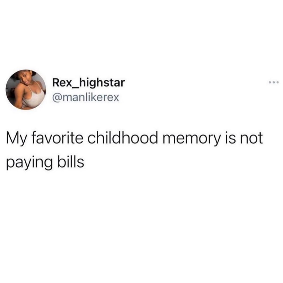 Rex_highstar manlikerex My favorite childhood memory is not paying bills