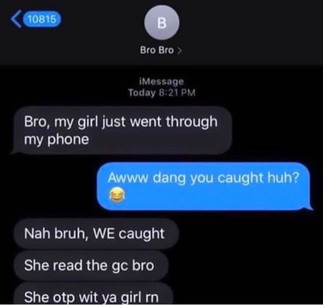 o815 Bro Bro iIMessage Today 821 PM Bro my girl just went through my phone NE gl o TgV MR o WTe 5 SN FTo RU TN oll o She otp wit ya qgirl rn