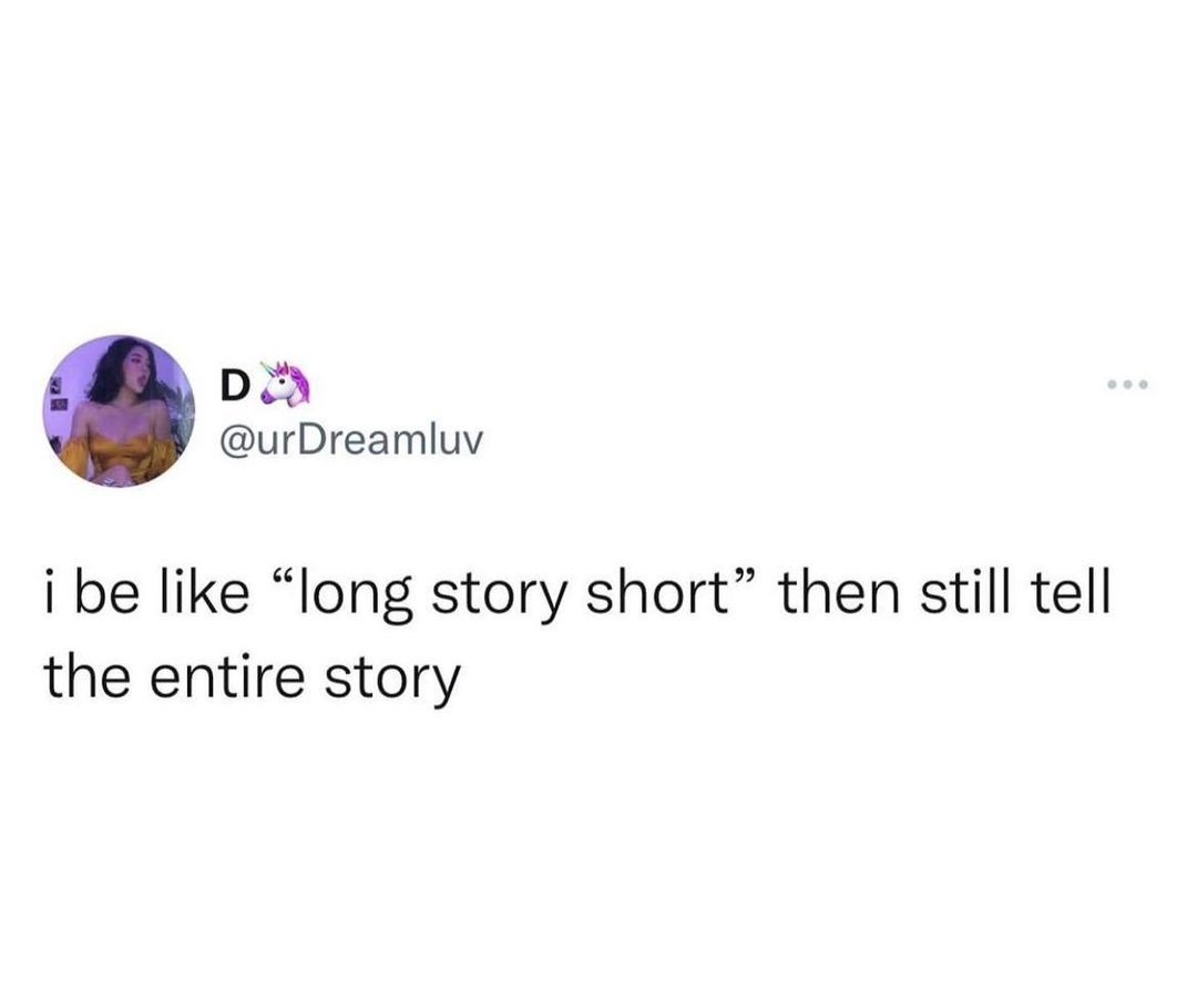 D urDreamluv i be like long story short then still tell the entire story