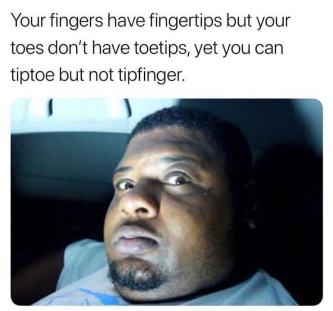 Your fingers have fingertips but your toes dont have toetips yet you can tiptoe but not tipfinger