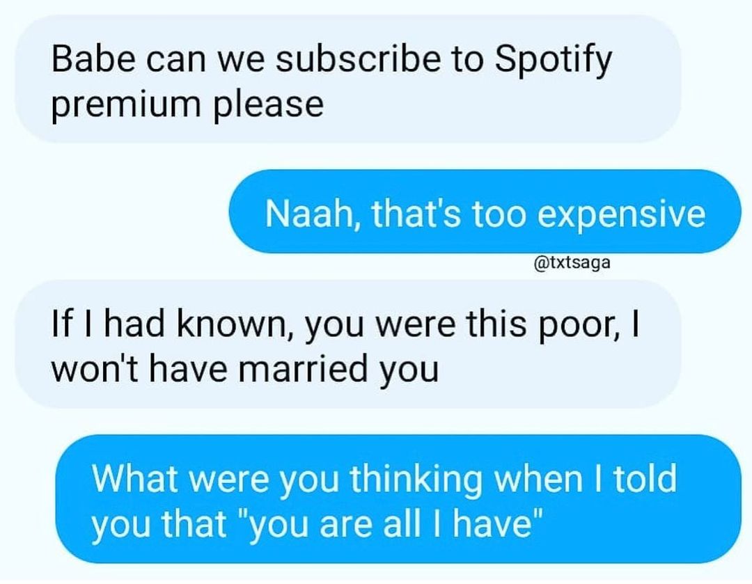 Babe can we subscribe to Spotify premium please txtsaga If I had known you were this poor wont have married you