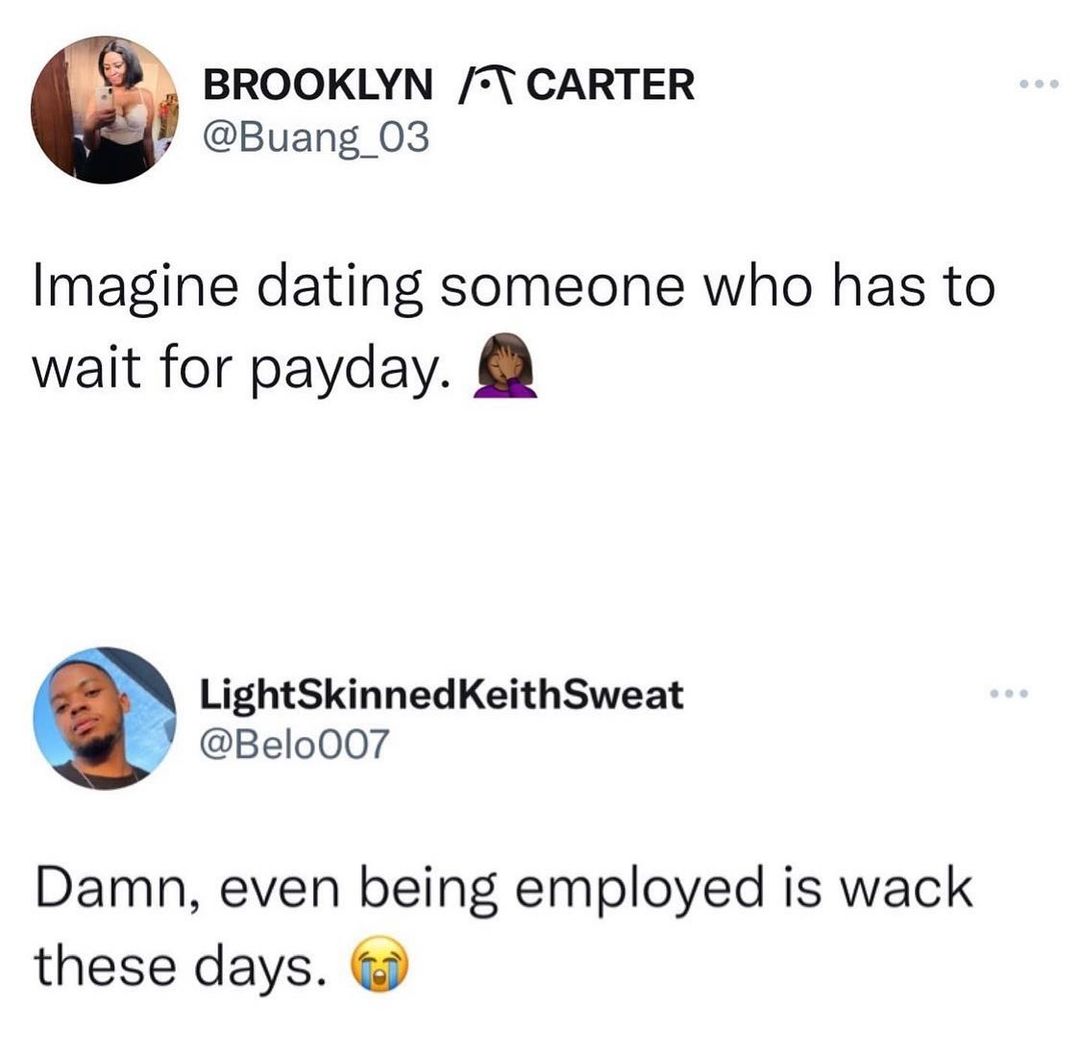 BROOKLYN CARTER Buang_03 Imagine dating someone who has to wait for payday LightSkinnedKeithSweat Belo007 Damn even being employed is wack these days