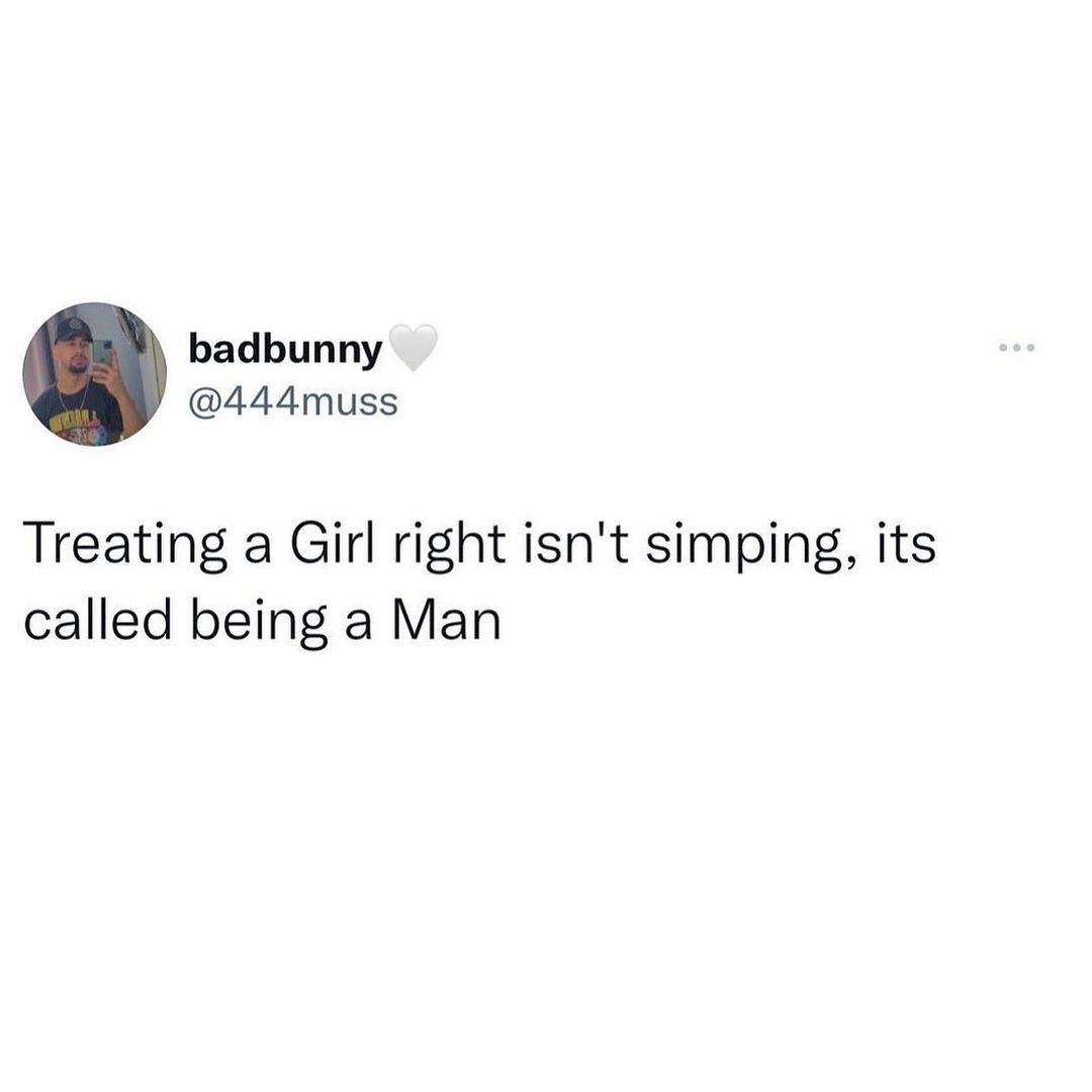 badbunny 444muss Treating a Girl right isnt simping its called being a Man