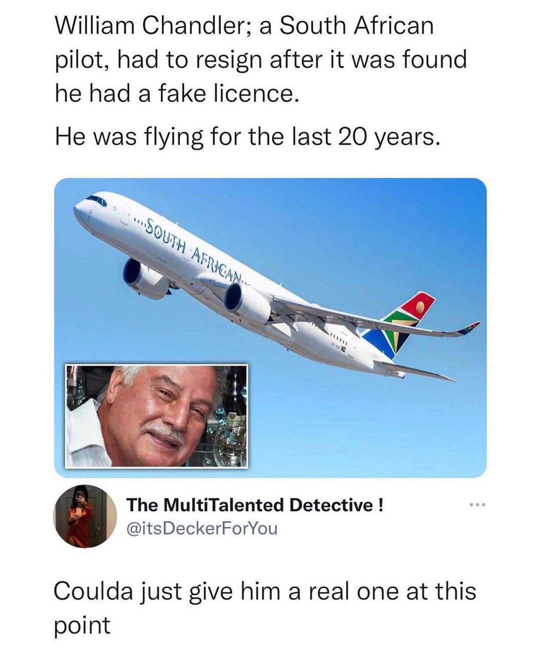 William Chandler a South African pilot had to resign after it was found he had a fake licence He was flying for the last 20 years The MultiTalented Detective itsDeckerForYou Coulda just give him a real one at this point