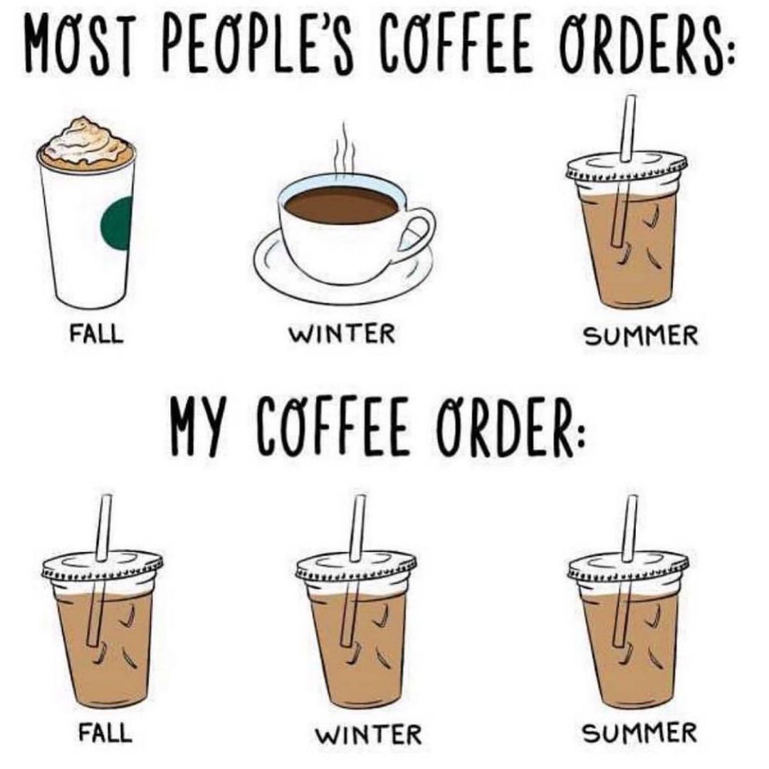 MOST PEOPLES COFFEE ORDERS WINT ER SUMMER MY COFFEE ORDER FALL WINTER SUMMER