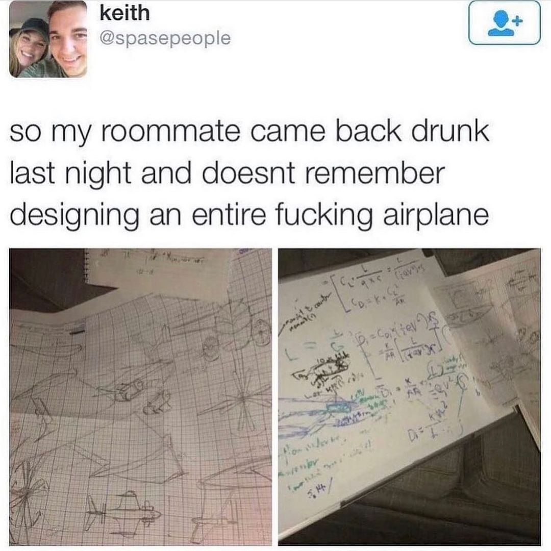 keith spasepeople SO0 my roommate came back drunk last night and doesnt remember designing an entire fucking airplane