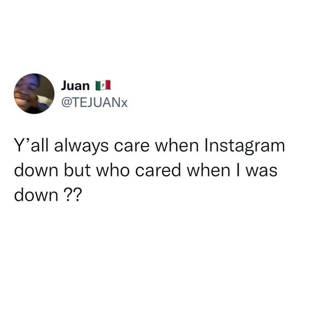 Juan 11 TEJUANX Yall always care when Instagram down but who cared when was down