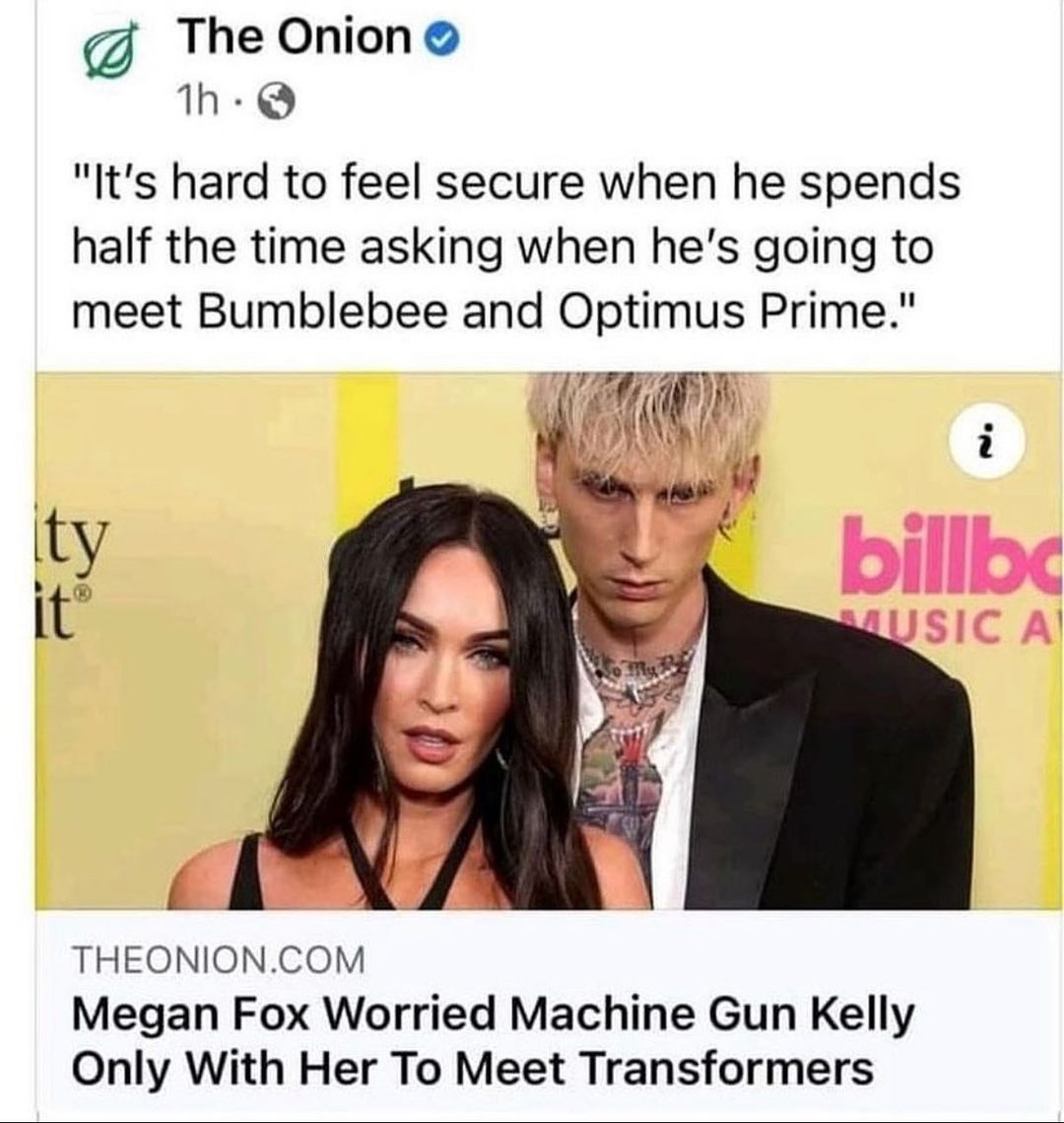 The Onion Mm S Its hard to feel secure when he spends half the time asking when hes going to meet Bumblebee and Optimus Prime 1 vy X Wy o p THEONIONCOM Megan Fox Worried Machine Gun Kelly Only With Her To Meet Transformers