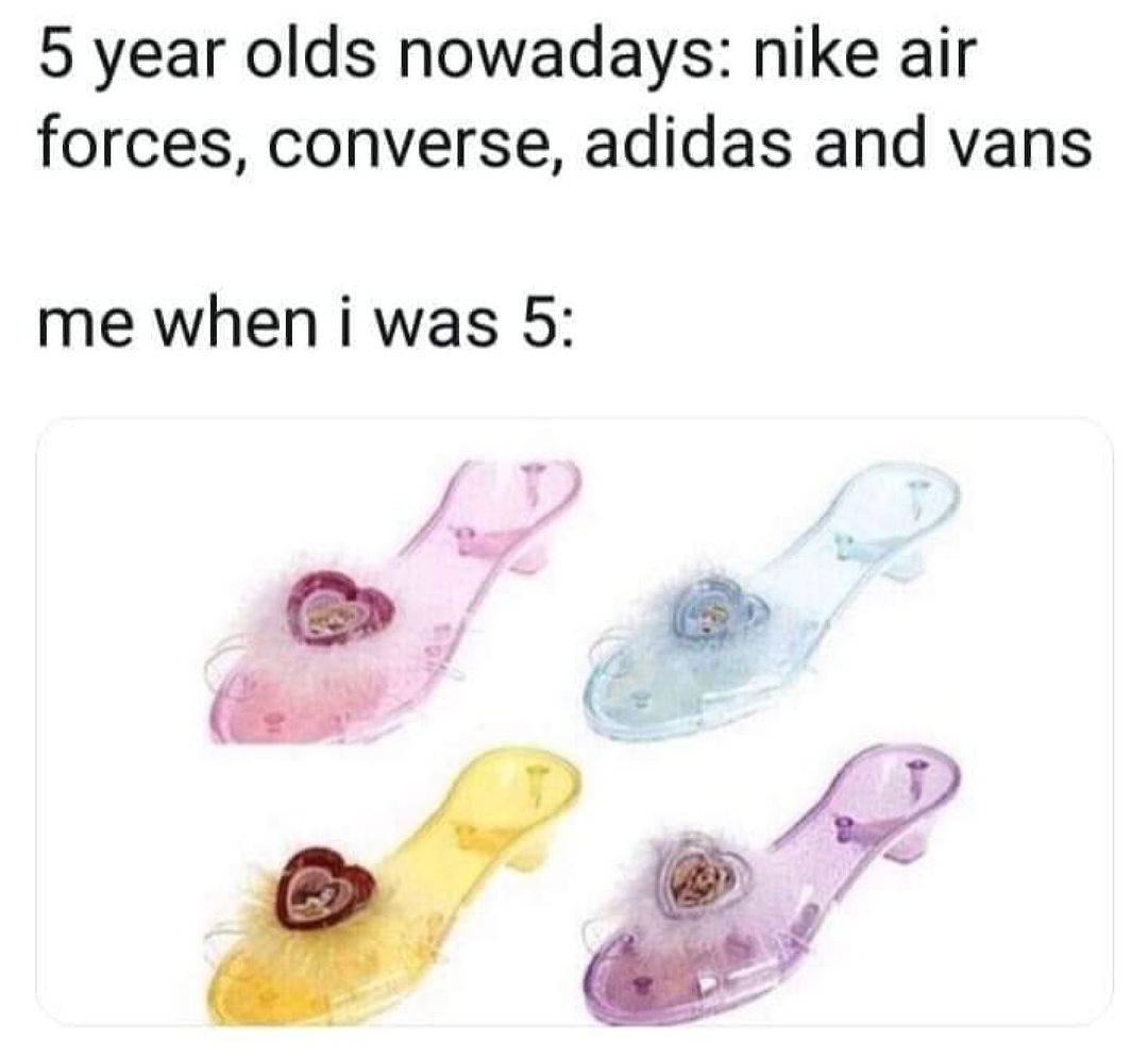 5 year olds nowadays nike air forces converse adidas and vans me when i was 5 i pr