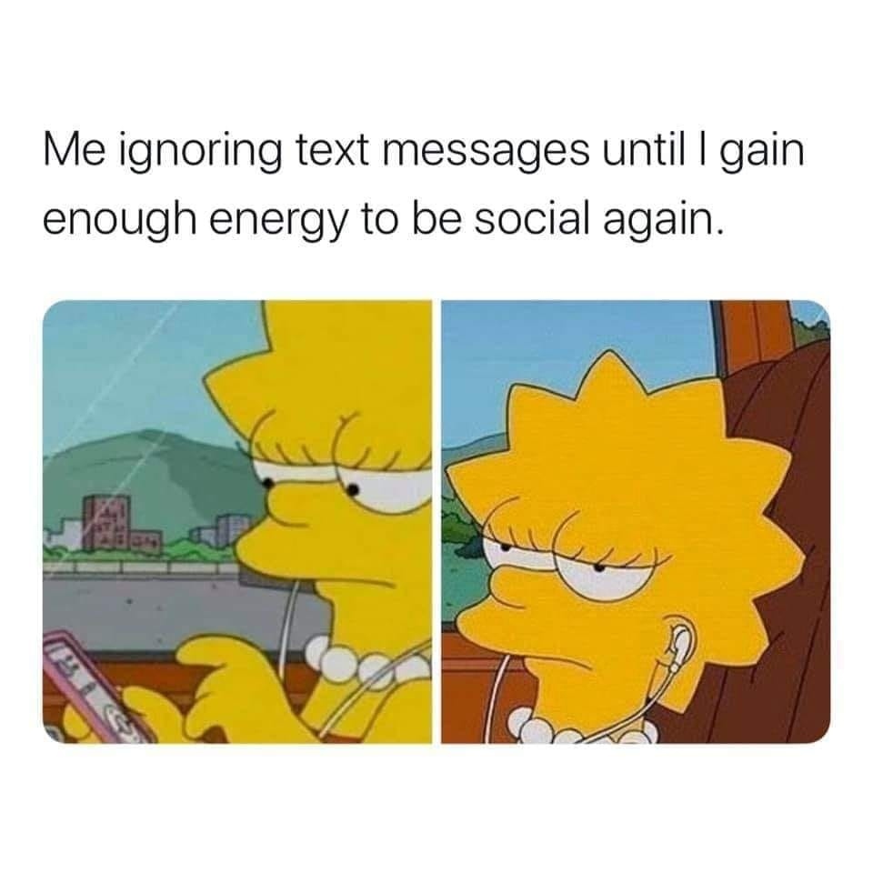 Me ignoring text messages until gain enough energy to be social again