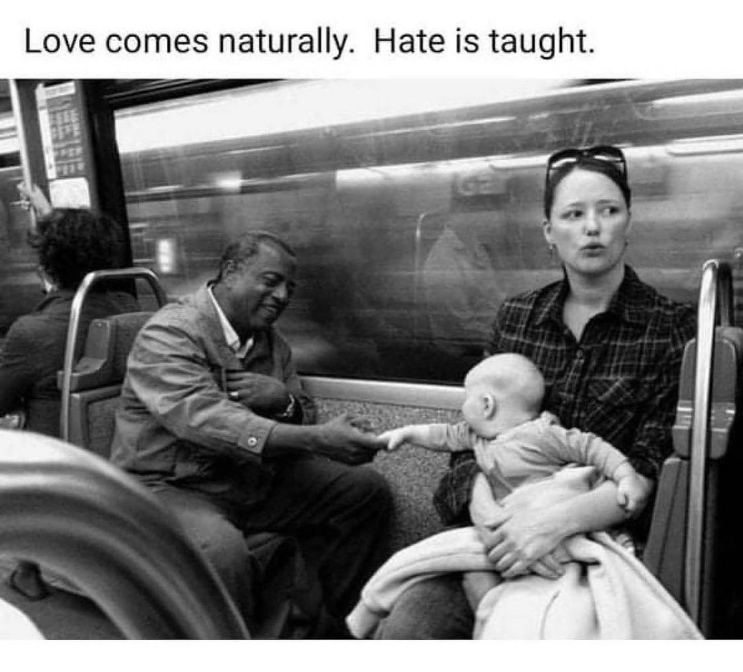 Love comes naturally Hate is taught S