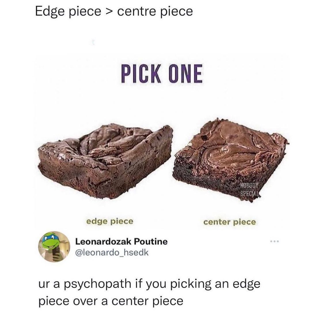 Edge piece centre piece PICK ONE edge piece center piece Leonardozak Poutine leonardo_hsedk ur a psychopath if you picking an edge piece over a center piece