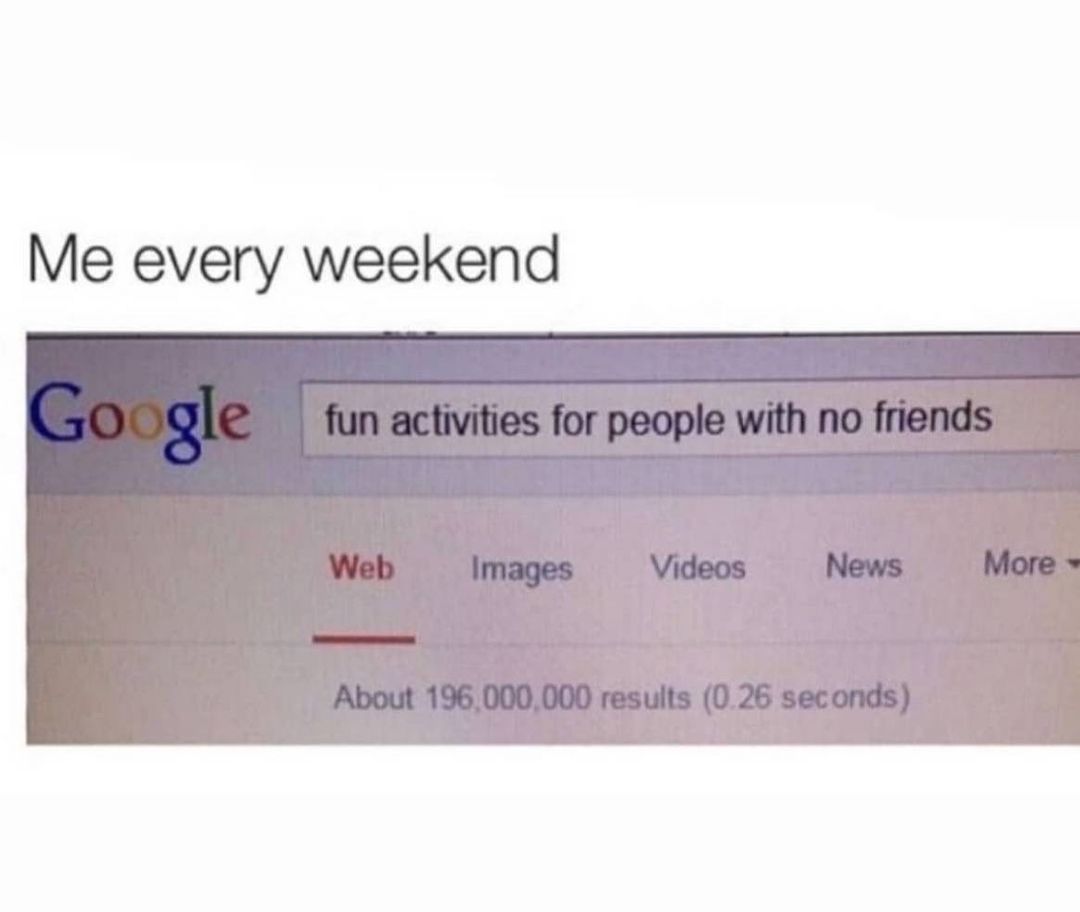 Me every weekend