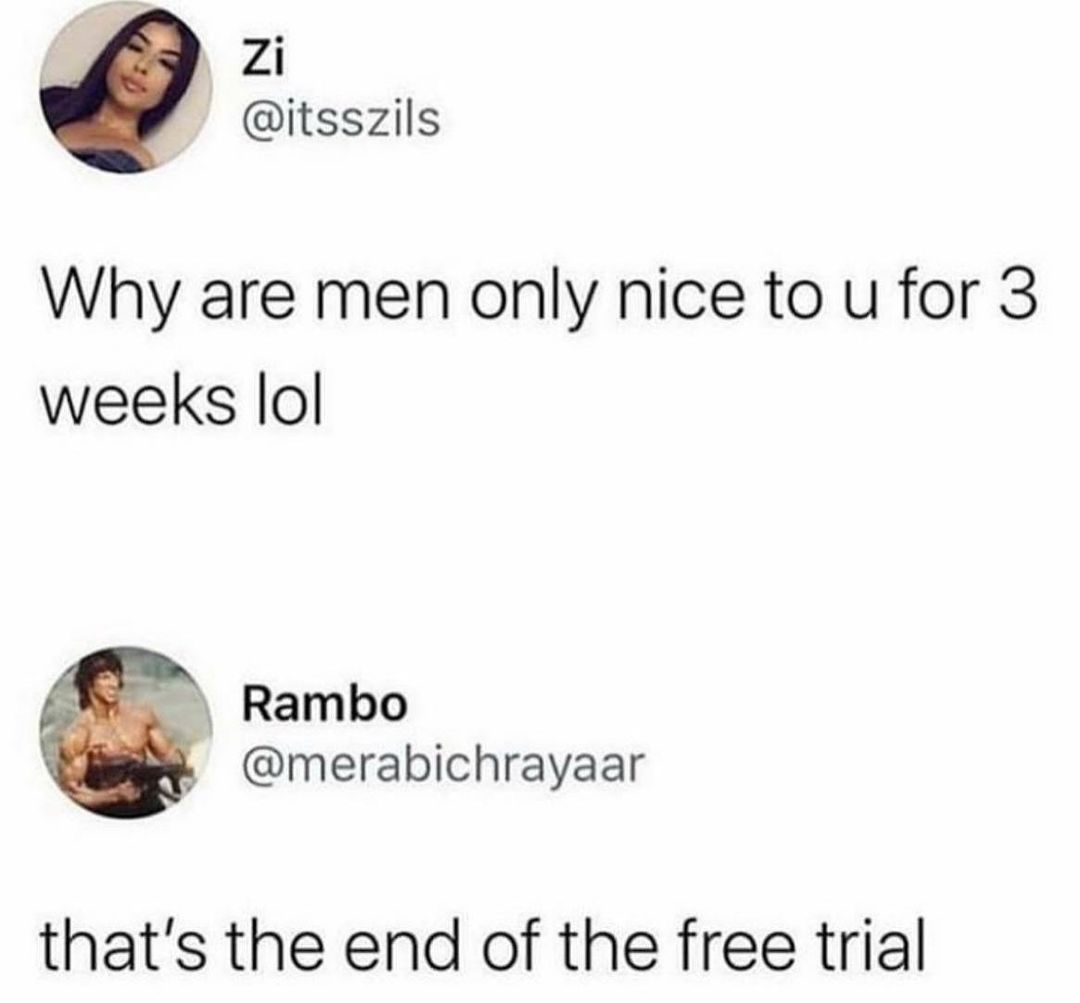 Zi itsszils Why are men only nice to u for 3 weeks lol Rambo merabichrayaar thats the end of the free trial