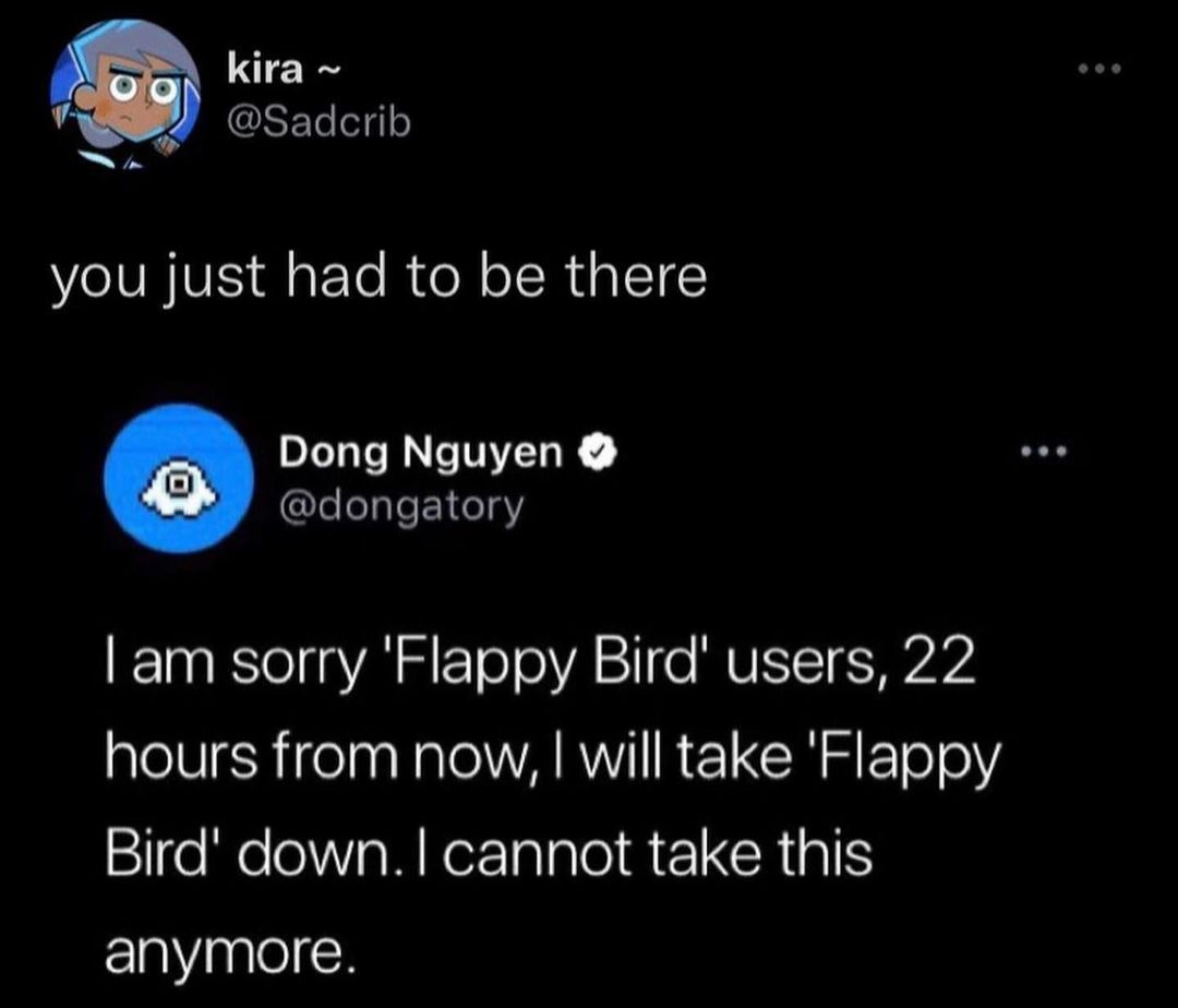 kira W GRELI you just had to be there Dong Nguyen leealeENeIgY am sorry Flappy Bird users 22 VR el na Nl ARV R GR FTo0Y eMelelVaN el Q CRIQIS anymore