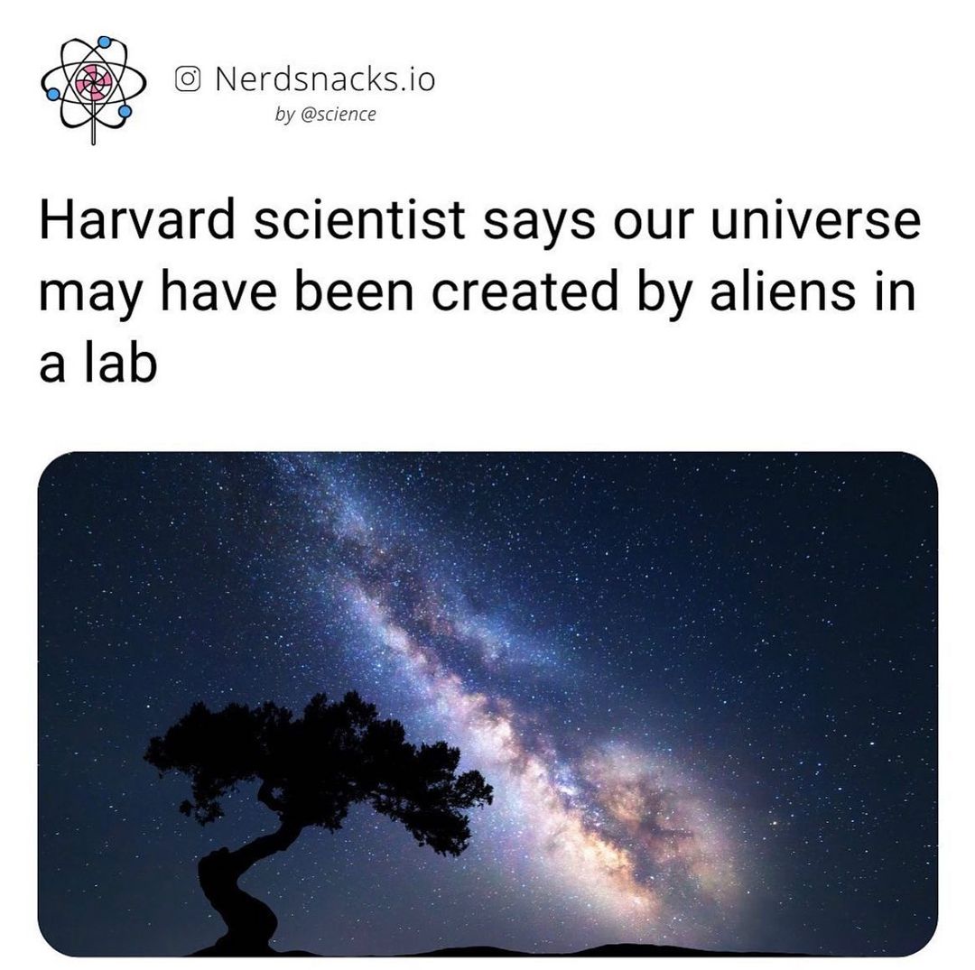 Nerdsnacksio by science Harvard scientist says our universe may have been created by aliens in alab