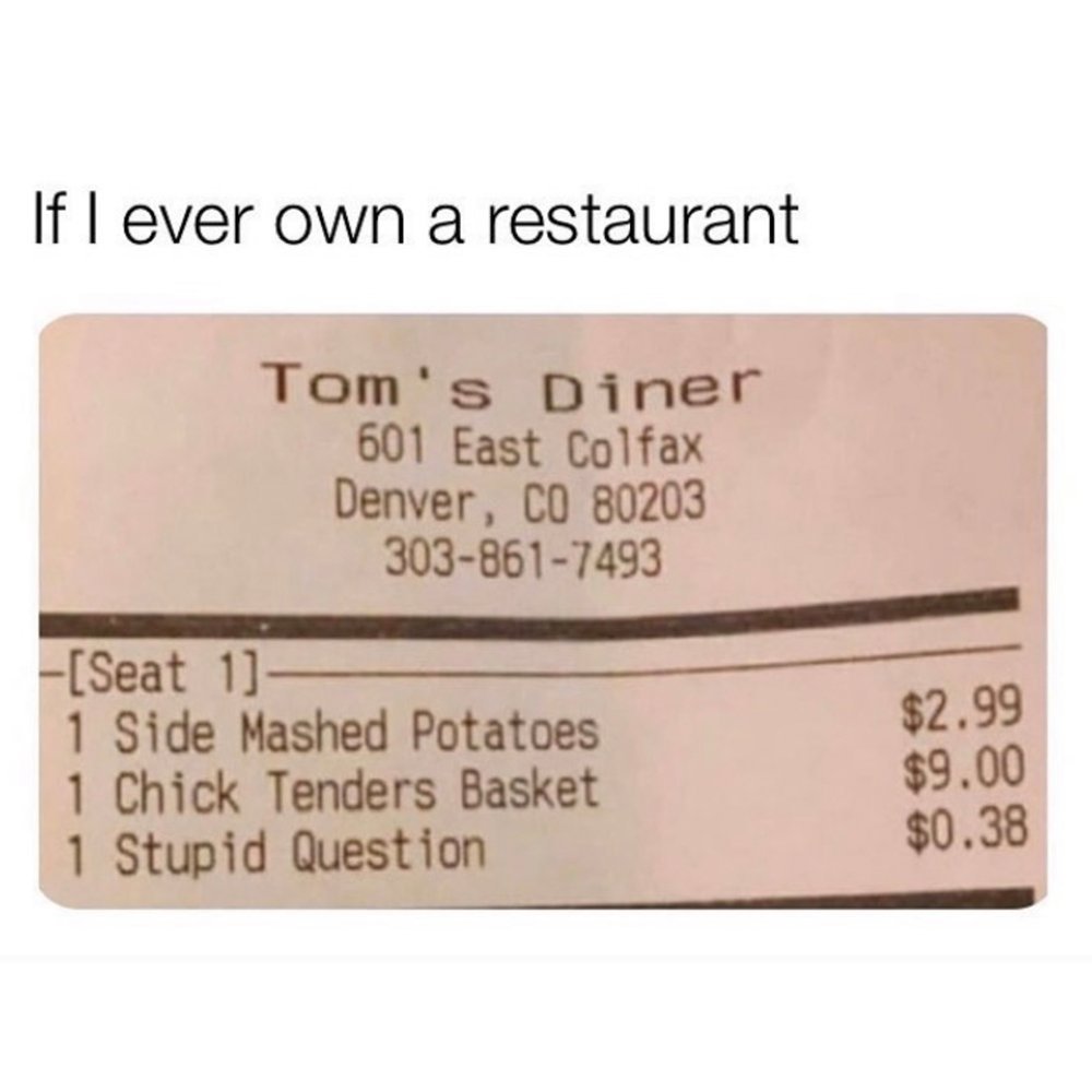 If ever own a restaurant Toms Diner 601 East Colfax Denver CO 80203 303 861 7493 S8At T 1 Side Mashed Potatoes 329096 1 Chick Tenders Basket 9 1 Stupid Question 038 e