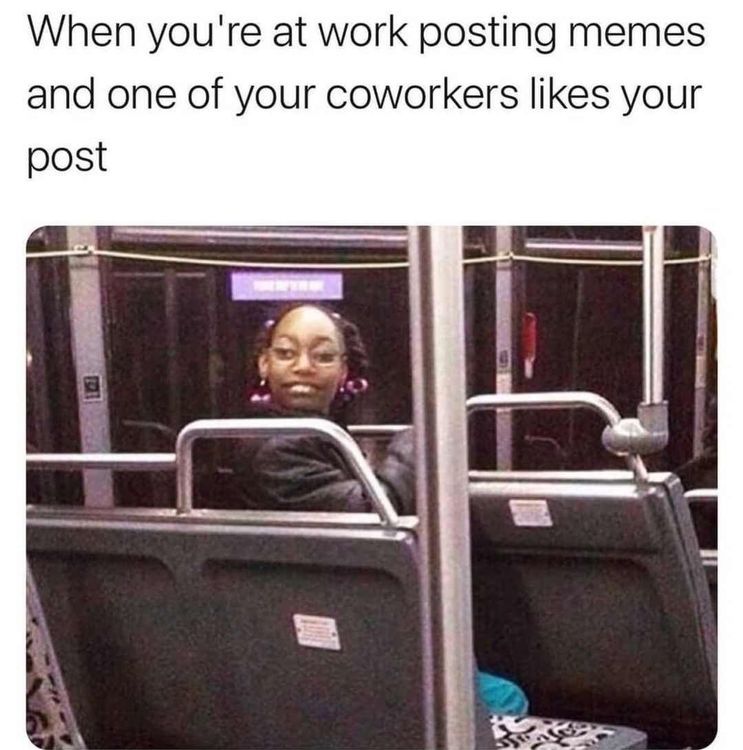 When youre at work posting memes and one of your coworkers likes your