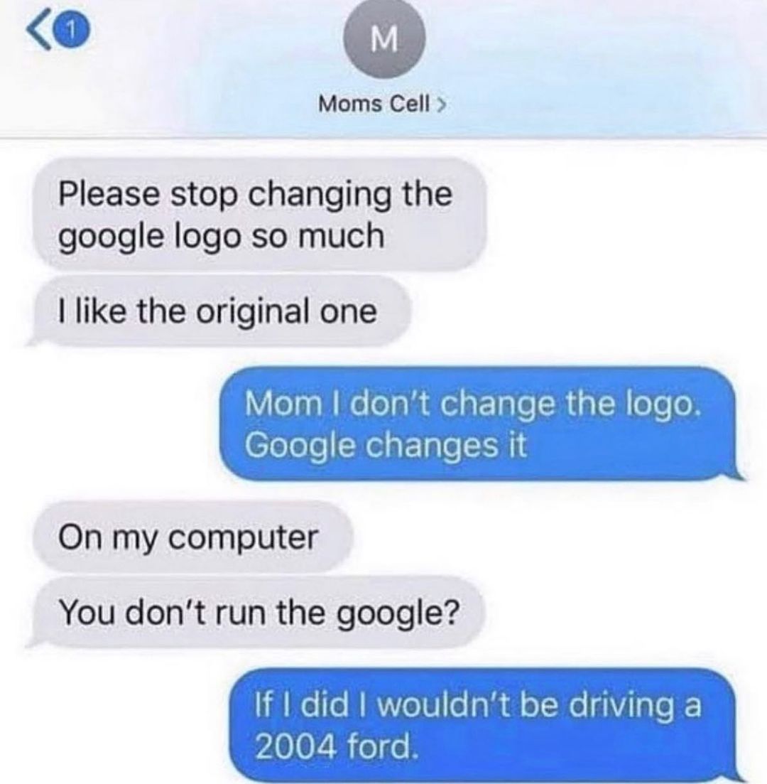 0 o Moms Cell Please stop changing the google logo so much like the original one VieTga M e lol gl aF TaleRiaN oe o CleloleNelaF Tale N On my computer You dont run the google 1l W o MY e1 o gl o INo gV ale yA007 o e