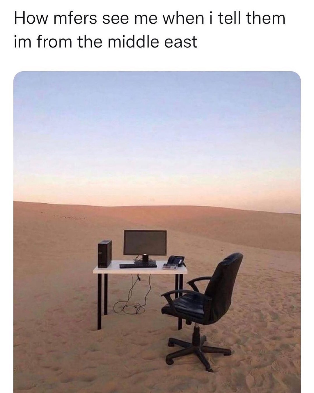 How mfers see me when i tell them im from the middle east