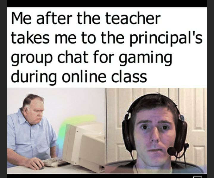 Me after the teacher takes me to the principals group chat for gaming during online class