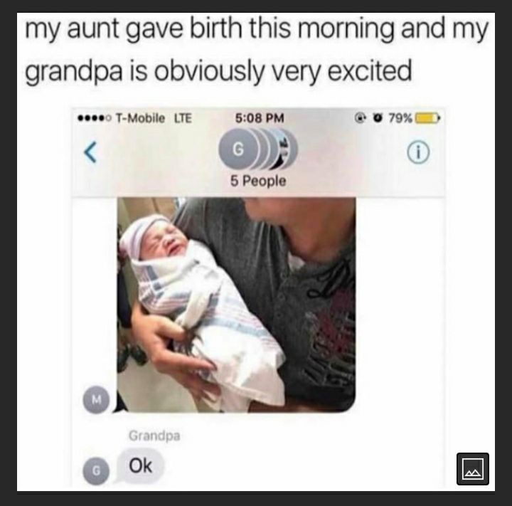 my aunt gave birth this morning and my grandpa is obviously very excited eeee0 T Mobile LTE 508 PM 9 79 Q j 5 People