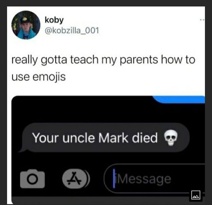 koby kobzilla_001 really gotta teach my parents how to use emojis Your uncle Mark died