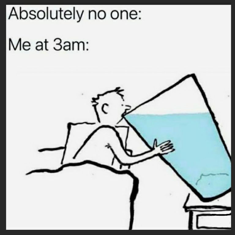 Absolutely no one Me at 3am
