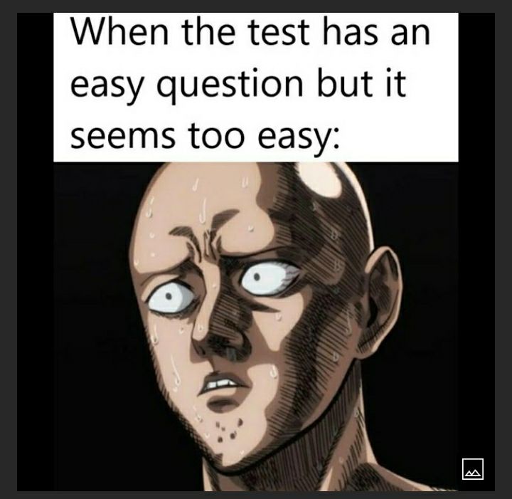 When the test has an easy question but it seems too easy