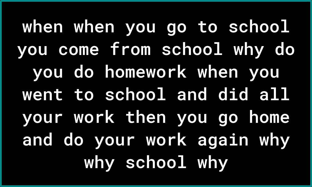 LT AR T o YZ JURs Bk ol JAKTo To Lo M A Ve 1UIeTo TTN0 i ole I oY o LoYo 2l MRTY 1 VARG you do homework when you VT b ol of o JETod Vo Yo R MR To To Mo i Xs IRE R M VLo 10T ol T0Y of G ol d VY o IRRYZo TU NN o 2 o I Y Lo e IR YZoTUY R o T gl QE ToE A s IR1Y why school why